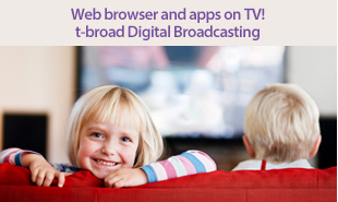 Web browser and apps on TV! t-broad Digital Broadcasting