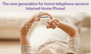 The new generation for home telephone services Internet Home Phone!